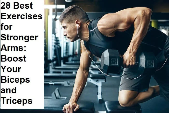 28 Best Exercises for Stronger Arms: Boost Your Biceps and Triceps