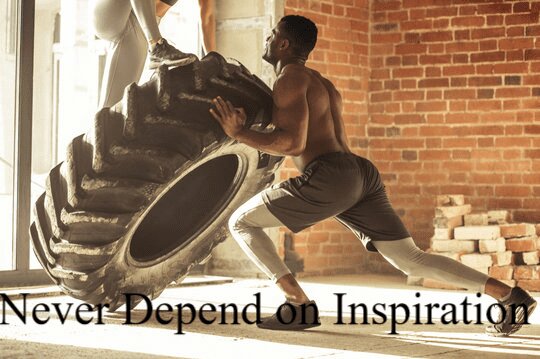 Never Depend on Inspiration